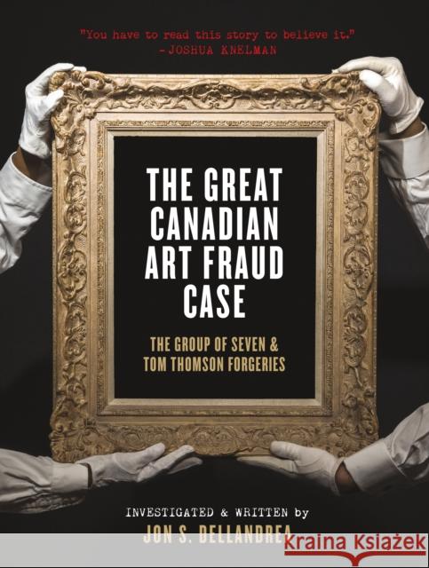 The Great Canadian Art Fraud Case: The Group of Seven and Tom Thomson Forgeries Jon S. Dellandrea 9781773102535 Goose Lane Editions