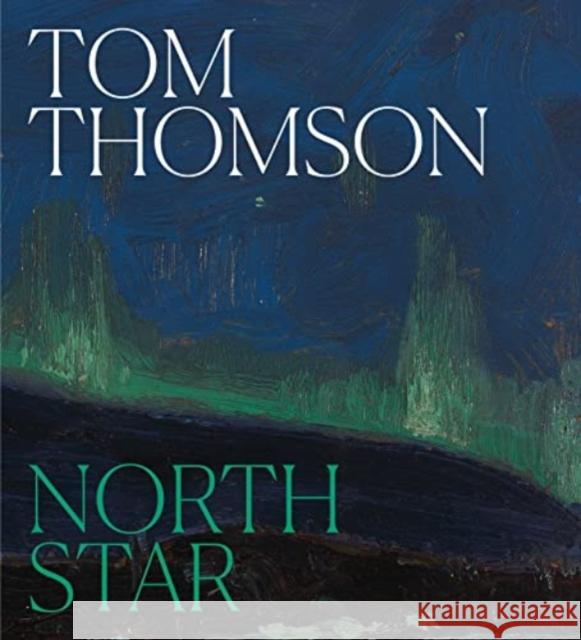 Tom Thomson: North Star Sarah Milroy 9781773103204 Goose Lane Editions