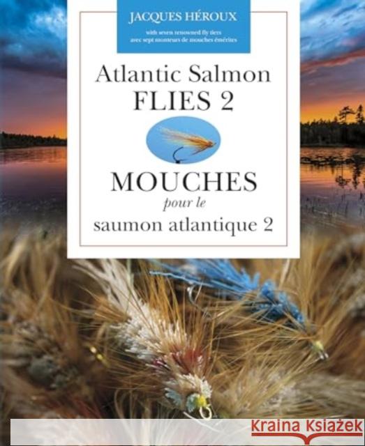 Atlantic Salmon Flies 2 Mouches Pour Le Saumon Atlantique 2 Jacques H?roux 9781773104423 Goose Lane Editions