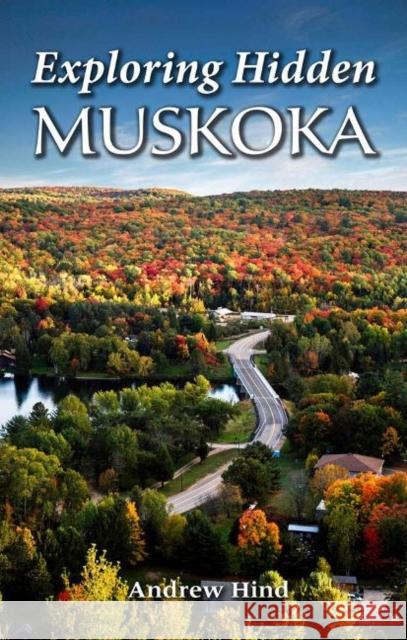 Exploring Hidden Muskoka Andrew Hind 9781773110004