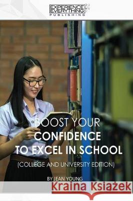 Boost Your Confidence to Excel in School College and University Edition Experience Everything Publishing 9781773200200 Experience Everything Publishing