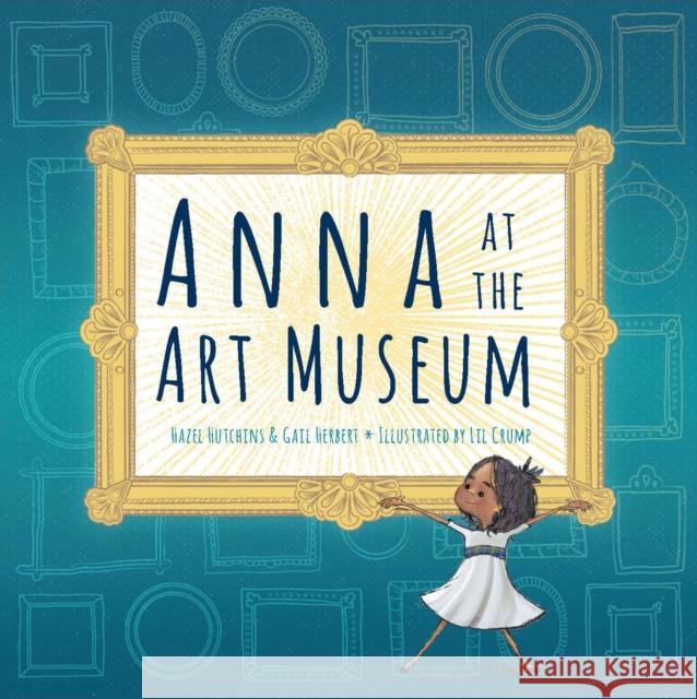 Anna at the Art Museum Hazel Hutchins Lil Crump Gail Herbert 9781773210421 Annick Press