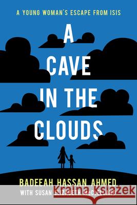 A Cave in the Clouds: A Young Woman's Escape from Isis Badeeah Hassan Ahmed Susan Elizabeth McClelland 9781773212340 Annick Press