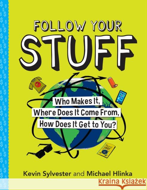 Follow Your Stuff: Who Makes It, Where Does It Come From, How Does It Get to You? Kevin Sylvester Michael Hlinka 9781773212531