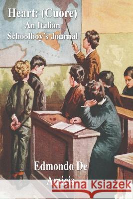 Heart: (Cuore) An Italian Schoolboy's Journal Edmondo De Amicis, Isabel F Hapgood 9781773236551 Must Have Books