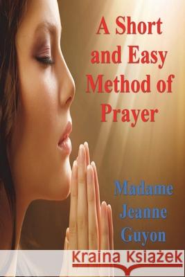 A Short and Easy Method of Prayer Madame Jeanne Guyon 9781773236803