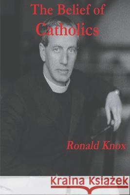 The Belief of Catholics Ronald Knox 9781773236834 Must Have Books