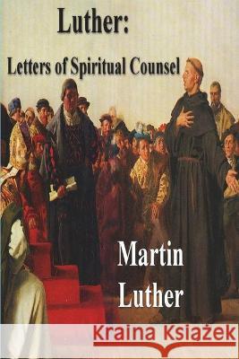 Luther: Letters of Spiritual Counsel Martin Luther Theodore G 9781773236933