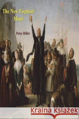 The New England Mind: The Seventeenth Century Perry Miller 9781773237404