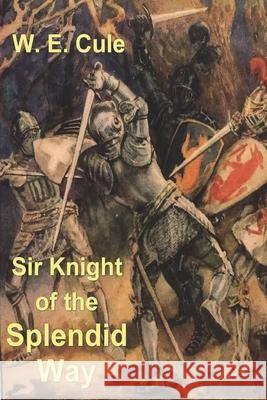 Sir Knight of the Splendid Way W E Cule 9781773237701 Must Have Books