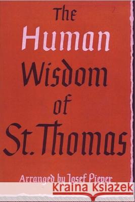 The Human Wisdom of St. Thomas: A Breviary of Philosophy from the Works of St. Thomas Aquinas Josef Pieper Drostan MacLaren 9781773238029 Must Have Books
