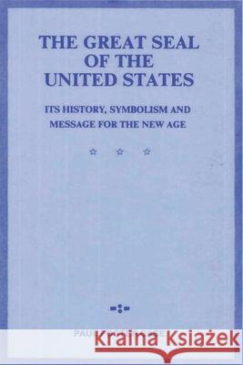 The Great Seal of the United States: Its History, Symbolism and Message for the New Age Paul Foste 9781773238043