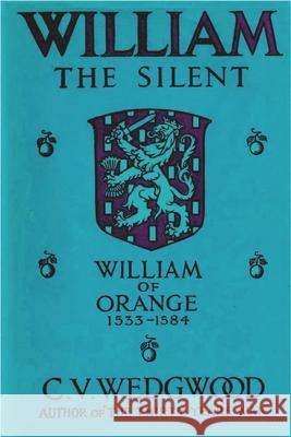 William the Silent: William of Nassau, Prince of Orange, 1533-1584 C. V. Wedgwood 9781773238067 Must Have Books