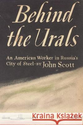 Behind the Urals: An American Worker in Russia's City of Steel John Scott 9781773238593 Must Have Books