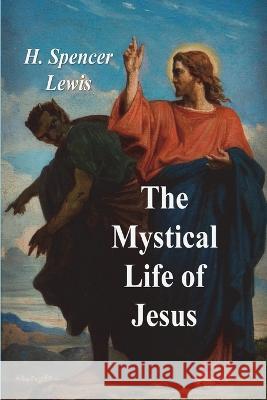 The Mystical Life of Jesus H. Spencer Lewis 9781773239798 Must Have Books