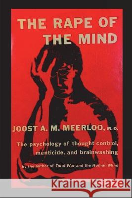 The Rape of the Mind: The Psychology of Thought Control, Menticide, and Brainwashing Joost A. M. Meerloo 9781773239842 Must Have Books