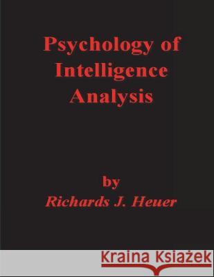 Psychology of Intelligence Analysis Richards J. Heuer 9781773239859 Must Have Books