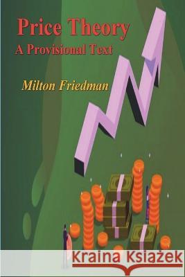 Price Theory: A Provisional Text Milton Friedman 9781773239996 Must Have Books