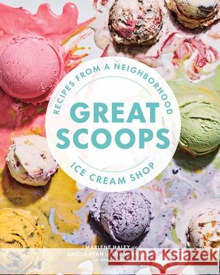 Great Scoops: Recipes from a Neighborhood Ice Cream Shop Marlene Haley Amelia Ryan 9781773271651 Figure 1 Publishing