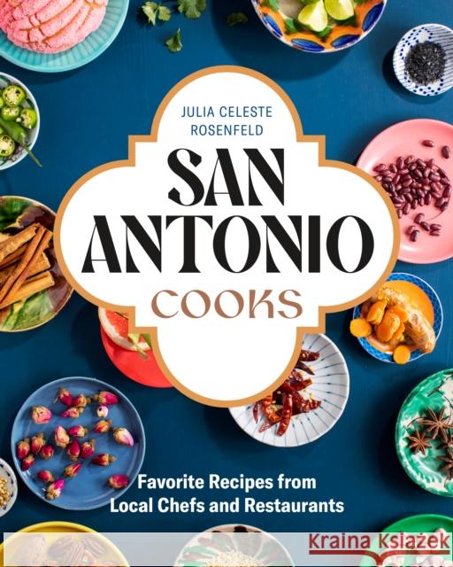 San Antonio Cooks: Favorite Recipes from Local Chefs and Restaurants Julia Celeste Rosenfeld 9781773271798 Figure 1 Publishing