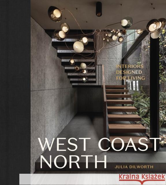 West Coast North: Interiors Designed for Living Dilworth, Julia 9781773271811