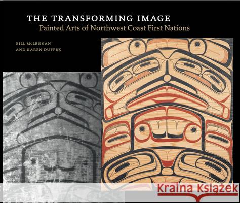 Transforming Image, 2nd Ed.: Painted Arts of Northwest Coast First Nations Bill McLennan 9781773271989