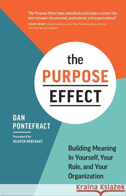 The Purpose Effect: Building Meaning in Yourself, Your Role, and Your Organization Dan Pontefract   9781773272184