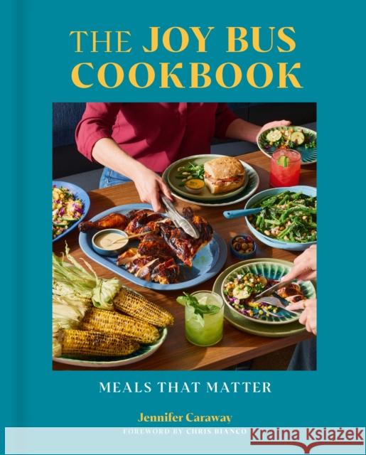The Joy Bus Cookbook: Meals that Matter Jennifer Caraway 9781773272696 Figure 1 Publishing