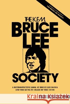 The Bruce Lee Society: A Retrospective Look at Bruce Lee Mania and the Kung Fu Craze of the 1970s Carl Fox 9781773310039 Promethean Press