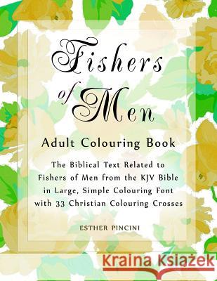 Fishers of Men Adult Colouring Book: The Biblical Text Related to Fishers of Men from the KJV Bible in Large, Simple Colouring Font with 33 Christian Esther Pincini 9781773350332 Magdalene Press