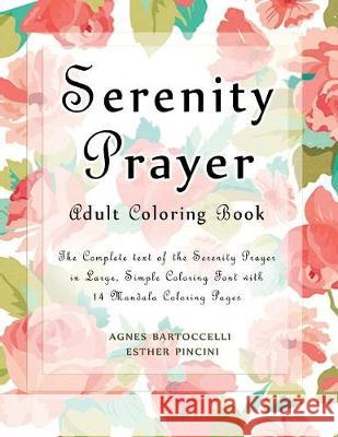 Serenity Prayer Adult Coloring Book: The Complete Text of the Serenity Prayer in Large, Simple Coloring Font with 14 Mandala Coloring Pages Esther Pincini Agnes Bartoccelli 9781773350875 Magdalene Press