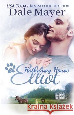 Elliot: A Hathaway House Heartwarming Romance Dale Mayer 9781773361598 Valley Publishing Ltd.