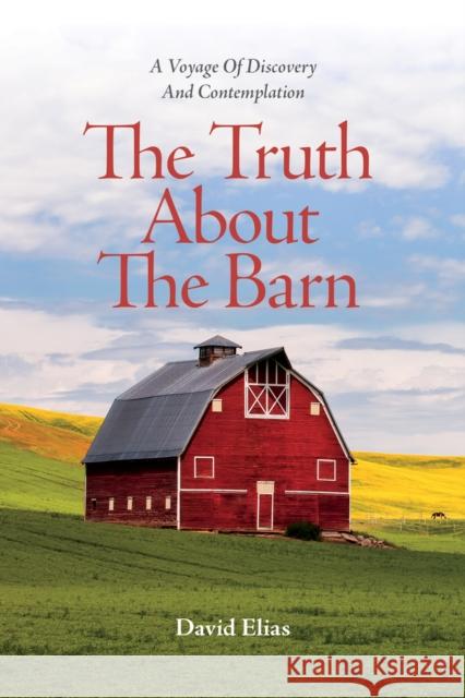The Truth About The Barn: A Voyage of Discovery and Contemplation David Elias 9781773370507