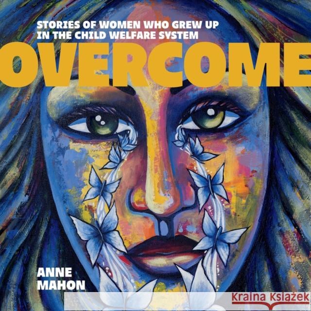 Overcome: Stories of Women Who Grew Up In The Child Welfare System Anne Mahon 9781773370835 Great Plains Publications Ltd