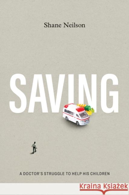 Saving: A Doctor's Struggle to Help His Children Shane Neilson 9781773371030