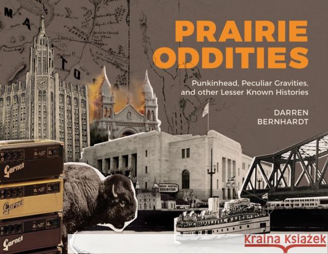 Prairie Oddities: Punkinhead, Peculiar Gravities and More Lesser Known Histories Darren Bernhardt 9781773371221 Great Plains Publications Ltd