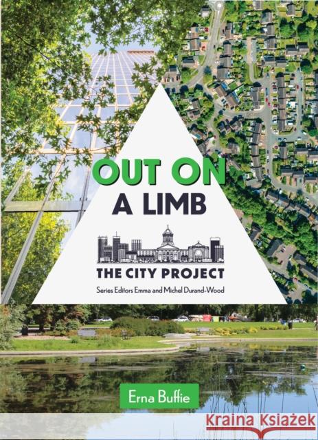 The Out On A Limb: Saving the Urban Tree Canopy; The City Project, Book 3 Erna Buffie 9781773371474 Great Plains Press
