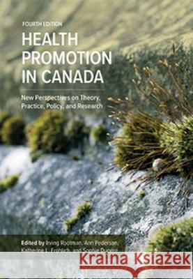 Health Promotion in Canada: New Perspectives on Theory, Practice, Policy, and Research Irving Rootman Ann Pederson Katherine Frohlich 9781773380063