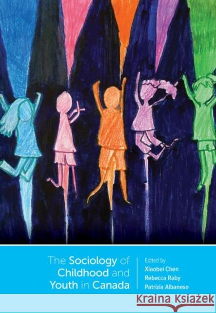 The Sociology of Childhood and Youth Studies in Canada Xiaobei Chen Rebecca Raby Patrizia Albanese 9781773380186 Canadian Scholars Press