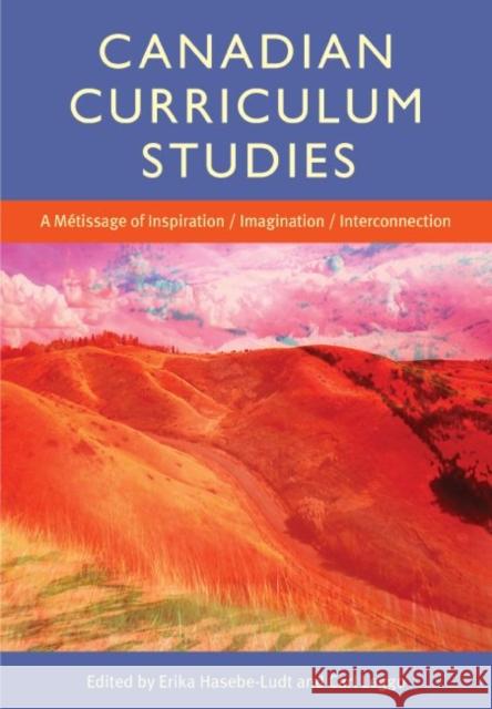 Canadian Curriculum Studies: A Metissage of Inspiration/Imagination/Interconnection Erika Hasebe-Ludt Carl Leggo  9781773380551