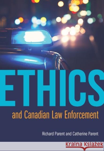 Ethics and Canadian Law Enforcement Richard Parent, Catherine Parent 9781773380735