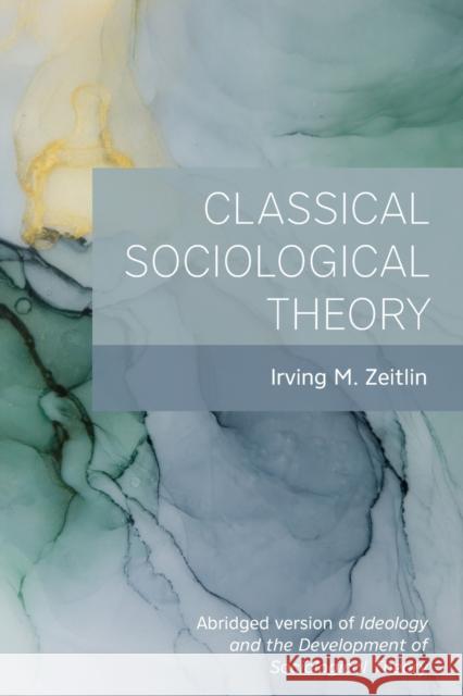 Classical Sociological Theory Irving M. Zeitlin   9781773381008