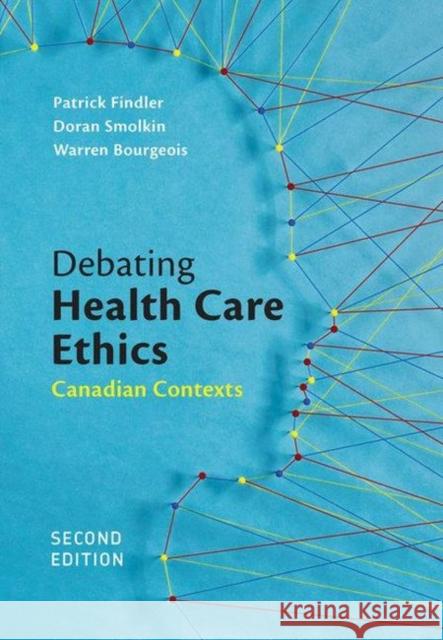Debating Health Care Ethics Patrick Findler, Doran Smolkin, Warren Bourgeois 9781773381060