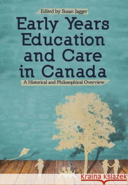 Early Years Education and Care in Canada: A Historical and Philosophical Overview Susan Jagger   9781773381244