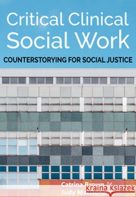 Critical Clinical Social Work: Counterstorying for Social Justice Catrina Brown, Judy MacDonald 9781773381695