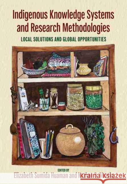 Indigenous Knowledge Systems and Research Methodologies: Local Solutions and Global Opportunities Elizabeth Sumida Huaman, Nathan D. Martin 9781773382074