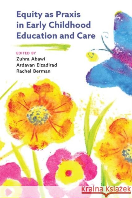 Equity As Praxis in Early Childhood Education and Care Ardavan Eizadirad, Rachel Berman, Zuhra Abawi 9781773382616 Eurospan (JL)