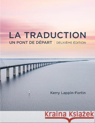 La traduction, deuxi?me ?dition: Un pont de depart Kerry Lappin-Fortin 9781773383255