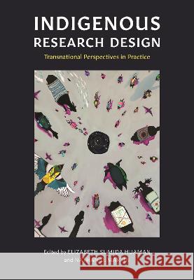 Indigenous Research Design – Transnational Perspectives in Practice Elizabeth Sumid Huaman, Nathan D. Martin 9781773383682 