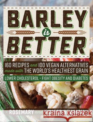 Barley is Better: 160 Recipes and 100 Vegan Alternatives made with the World's Healthiest Grain Newman, Rosemary K. 9781773420042 Newman Associates